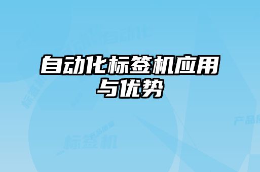 自動(dòng)化標簽機應用與優(yōu)勢