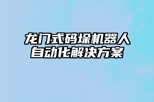 龍門(mén)式碼垛機器人自動(dòng)化解決方案