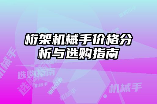 桁架機械手價(jià)格分析與選購指南