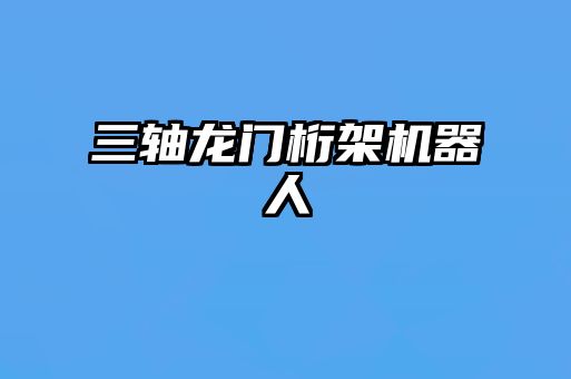 三軸龍門(mén)桁架機器人