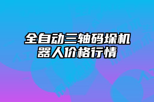 全自動(dòng)三軸碼垛機器人價(jià)格行情