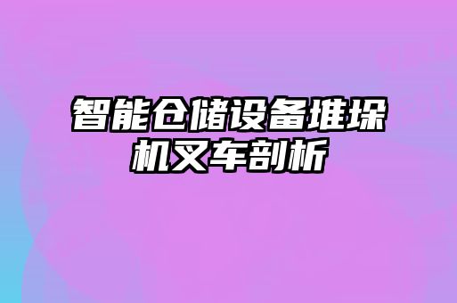 智能倉儲設備堆垛機叉車(chē)剖析