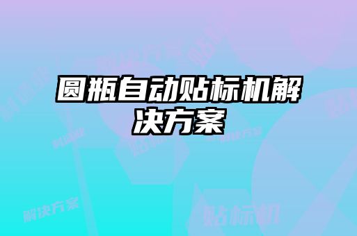 圓瓶自動(dòng)貼標機解決方案