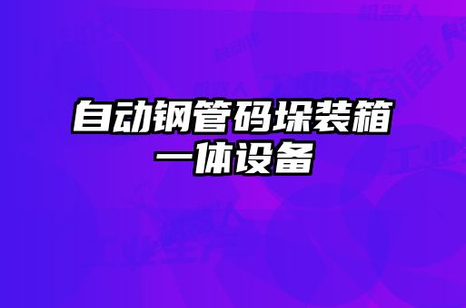 自動(dòng)鋼管碼垛裝箱一體設備