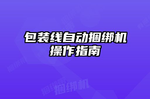包裝線(xiàn)自動(dòng)捆綁機操作指南