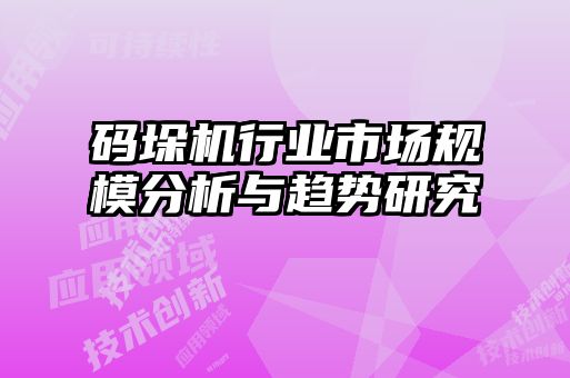 碼垛機行業(yè)市場(chǎng)規模分析與趨勢研究