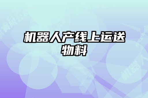機器人產(chǎn)線(xiàn)上運送物料