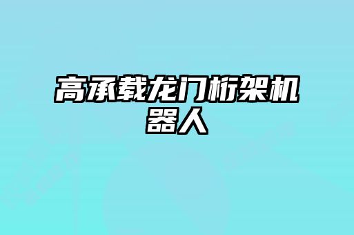 高承載龍門(mén)桁架機器人