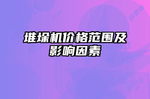 堆垛機價(jià)格范圍及影響因素
