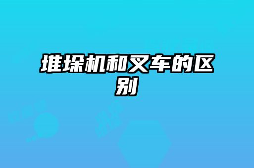 堆垛機和叉車(chē)的區別