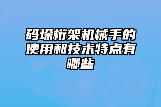 碼垛桁架機械手的使用和技術(shù)特點(diǎn)有哪些