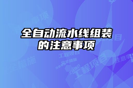全自動(dòng)流水線(xiàn)組裝的注意事項