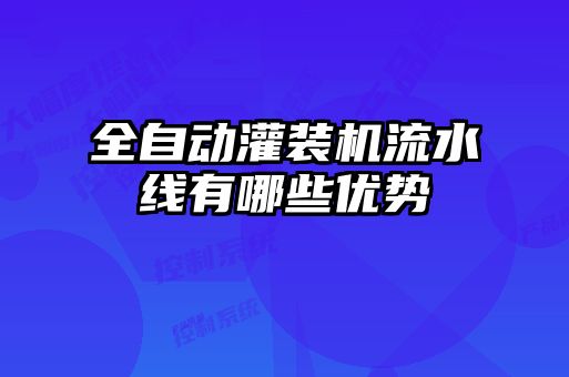 全自動(dòng)灌裝機流水線(xiàn)有哪些優(yōu)勢
