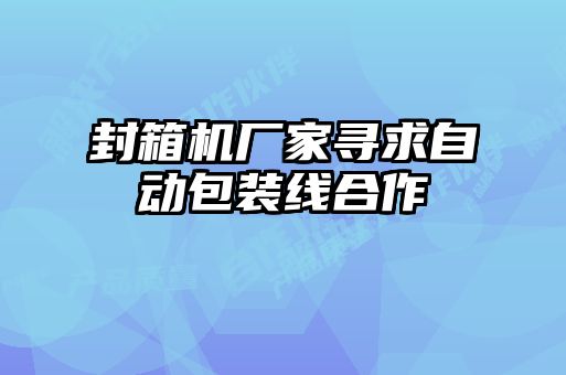 封箱機廠(chǎng)家尋求自動(dòng)包裝線(xiàn)合作