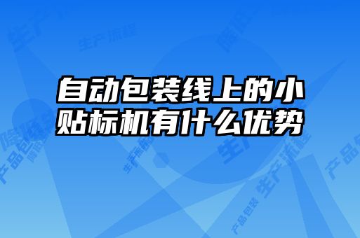 自動(dòng)包裝線(xiàn)上的小貼標機有什么優(yōu)勢