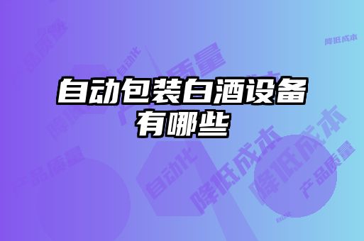自動(dòng)包裝白酒設備有哪些