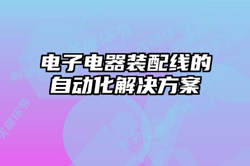 電子電器裝配線(xiàn)的自動(dòng)化解決方案