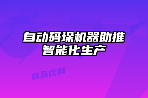 自動(dòng)碼垛機器助推智能化生產(chǎn)