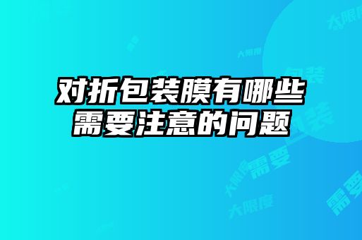 對折包裝膜有哪些需要注意的問(wèn)題