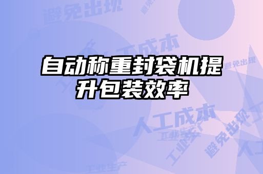 自動(dòng)稱(chēng)重封袋機提升包裝效率