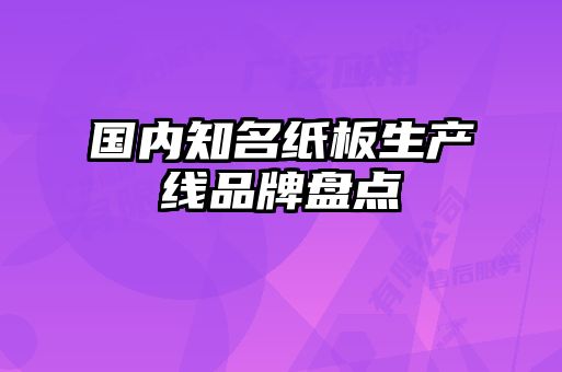 國內知名紙板生產(chǎn)線(xiàn)品牌盤(pán)點(diǎn)