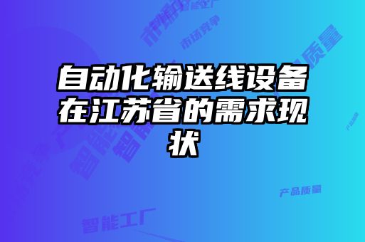 自動(dòng)化輸送線(xiàn)設備在江蘇省的需求現狀