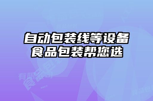 自動(dòng)包裝線(xiàn)等設備食品包裝幫您選