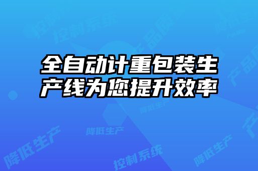 全自動(dòng)計重包裝生產(chǎn)線(xiàn)為您提升效率