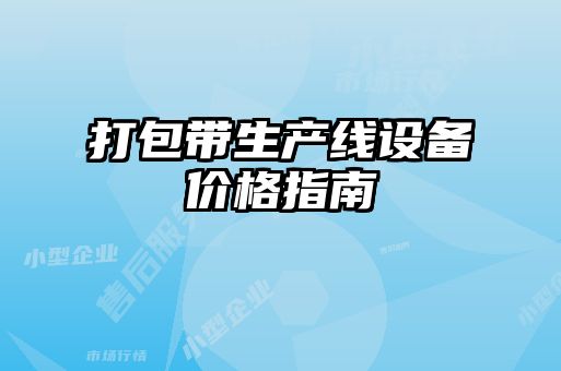 打包帶生產(chǎn)線(xiàn)設備價(jià)格指南