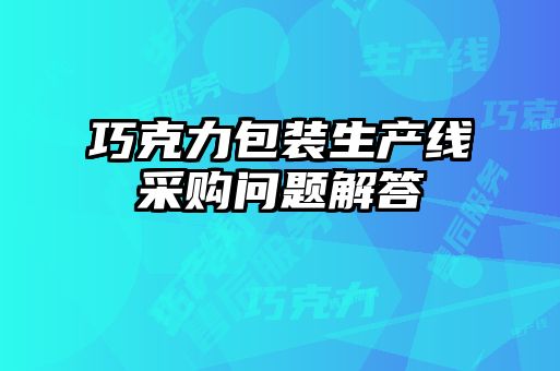 巧克力包裝生產(chǎn)線(xiàn)采購問(wèn)題解答