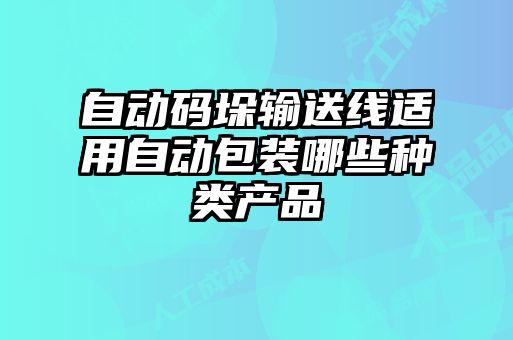 自動(dòng)碼垛輸送線(xiàn)適用自動(dòng)包裝哪些種類(lèi)產(chǎn)品