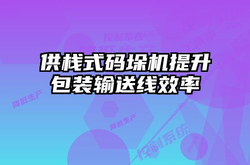 供棧式碼垛機提升包裝輸送線(xiàn)效率