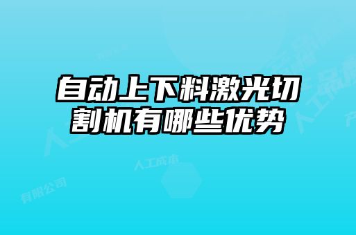 自動(dòng)上下料激光切割機有哪些優(yōu)勢