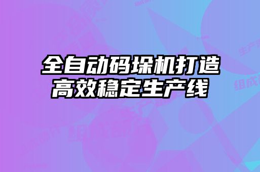全自動(dòng)碼垛機打造高效穩定生產(chǎn)線(xiàn)