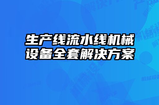 生產(chǎn)線(xiàn)流水線(xiàn)機械設備全套解決方案