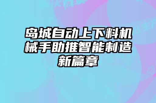 島城自動(dòng)上下料機械手助推智能制造新篇章