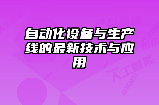自動(dòng)化設備與生產(chǎn)線(xiàn)的最新技術(shù)與應用