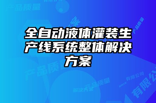 全自動(dòng)液體灌裝生產(chǎn)線(xiàn)系統整體解決方案