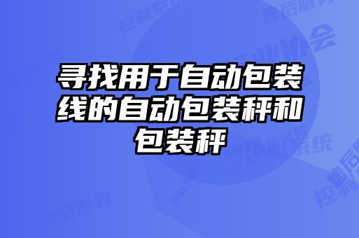 尋找用于自動(dòng)包裝線(xiàn)的自動(dòng)包裝秤和包裝秤