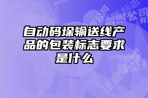 自動(dòng)碼垛輸送線(xiàn)產(chǎn)品的包裝標志要求是什么