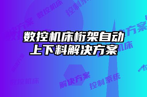 數控機床桁架自動(dòng)上下料解決方案