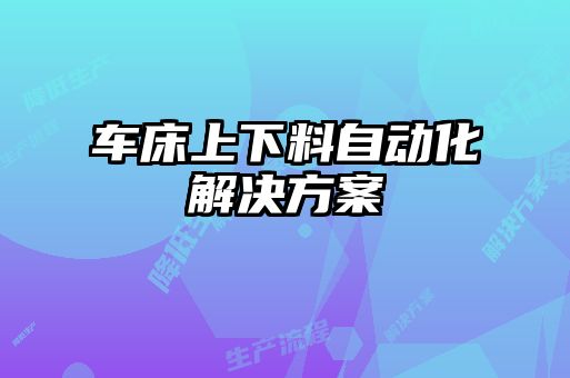 車(chē)床上下料自動(dòng)化解決方案