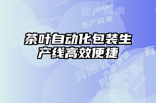 茶葉自動(dòng)化包裝生產(chǎn)線(xiàn)高效便捷