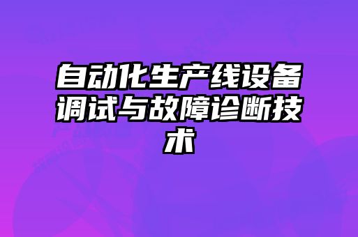 自動(dòng)化生產(chǎn)線(xiàn)設備調試與故障診斷技術(shù)