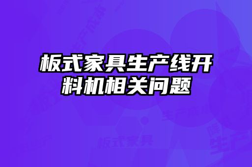 板式家具生產(chǎn)線(xiàn)開(kāi)料機相關(guān)問(wèn)題