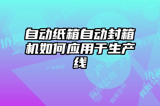 自動(dòng)紙箱自動(dòng)封箱機如何應用于生產(chǎn)線(xiàn)