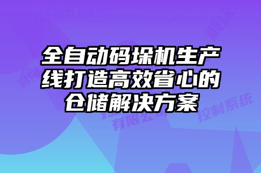 全自動(dòng)碼垛機生產(chǎn)線(xiàn)打造高效省心的倉儲解決方案