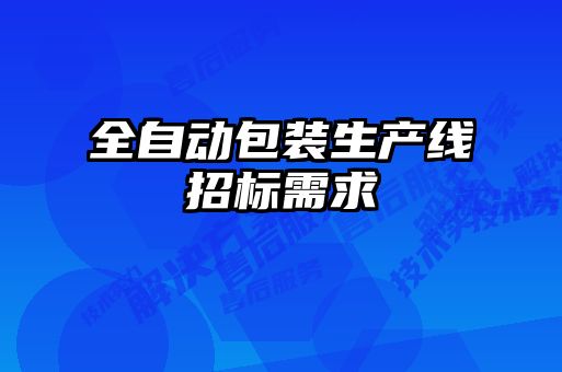 全自動(dòng)包裝生產(chǎn)線(xiàn)招標需求