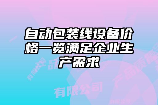 自動(dòng)包裝線(xiàn)設備價(jià)格一覽滿(mǎn)足企業(yè)生產(chǎn)需求