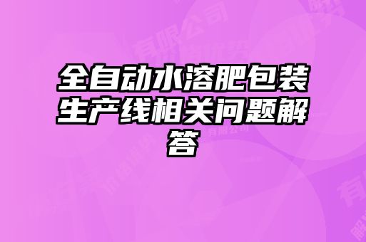 全自動(dòng)水溶肥包裝生產(chǎn)線(xiàn)相關(guān)問(wèn)題解答